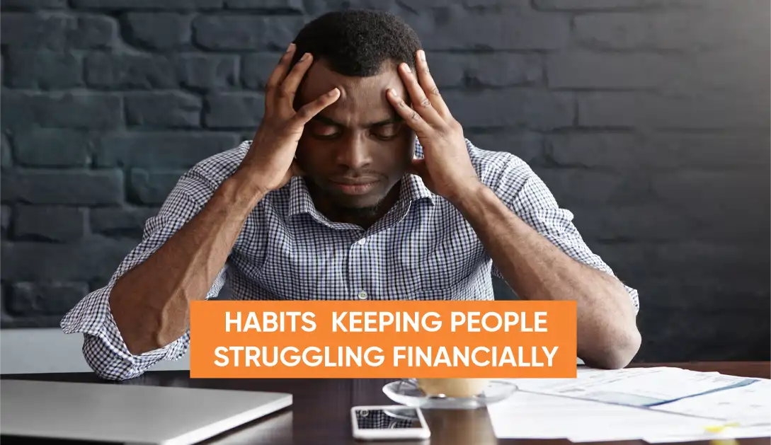 Habits that are keeping you in financial struggle and blocking financial growth
